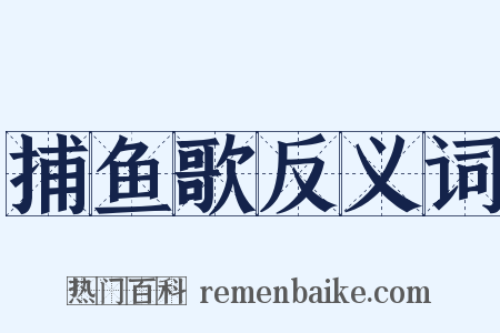 捕鱼歌反义词是什么意思的图片